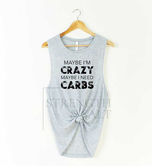 Maybe I'm Crazy Maybe I Need Carbs Muscle Tank