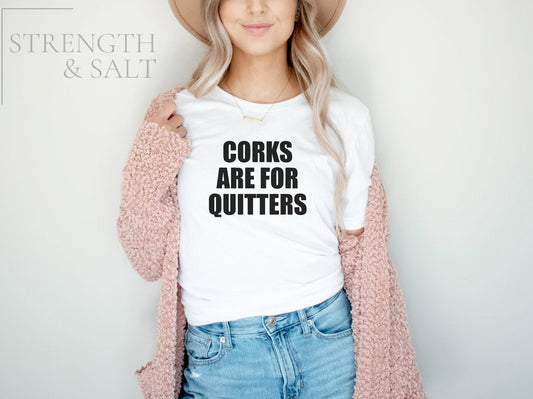 Corks Are For Quitters Unisex Tee