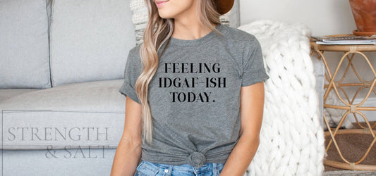 Feeling IDGAF-ISH Today  Unisex Tee